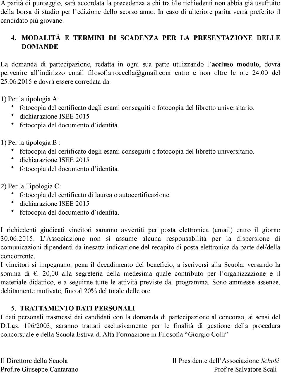 MODALITÀ E TERMINI DI SCADENZA PER LA PRESENTAZIONE DELLE DOMANDE La domanda di partecipazione, redatta in ogni sua parte utilizzando l accluso modulo, dovrà pervenire all indirizzo email filosofia.