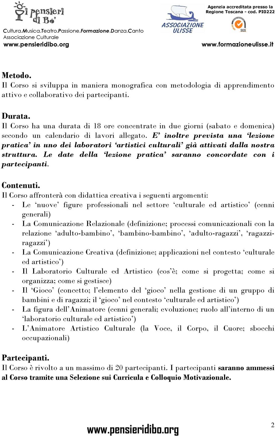 E inoltre prevista una lezione pratica in uno dei laboratori artistici culturali già attivati dalla nostra struttura. Le date della lezione pratica saranno concordate con i partecipanti. Contenuti.