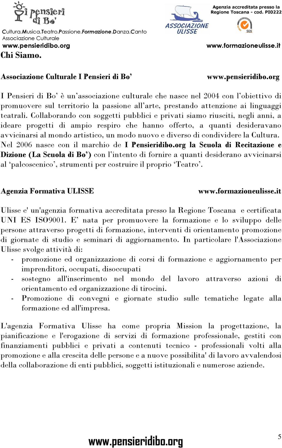 Collaborando con soggetti pubblici e privati siamo riusciti, negli anni, a ideare progetti di ampio respiro che hanno offerto, a quanti desideravano avvicinarsi al mondo artistico, un modo nuovo e