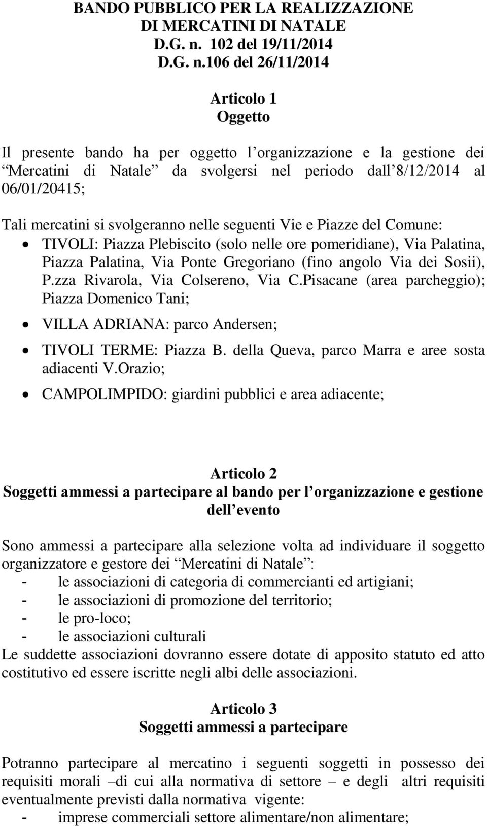 106 del 26/11/2014 Articolo 1 Oggetto Il presente bando ha per oggetto l organizzazione e la gestione dei Mercatini di Natale da svolgersi nel periodo dall 8/12/2014 al 06/01/20415; Tali mercatini si