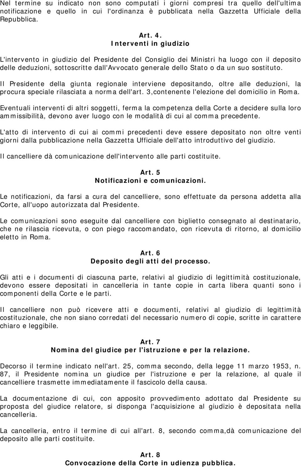 sostituto. Il Presidente della giunta regionale interviene depositando, oltre alle deduzioni, la procura speciale rilasciata a norma dell'art. 3,contenente l'elezione del domicilio in Roma.