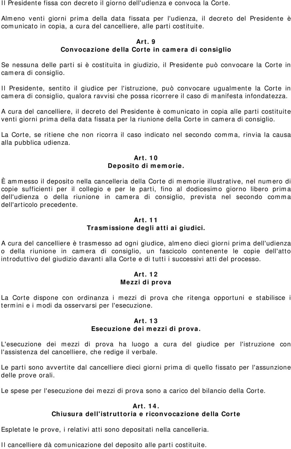 9 Convocazione della Corte in camera di consiglio Se nessuna delle parti si è costituita in giudizio, il Presidente può convocare la Corte in camera di consiglio.