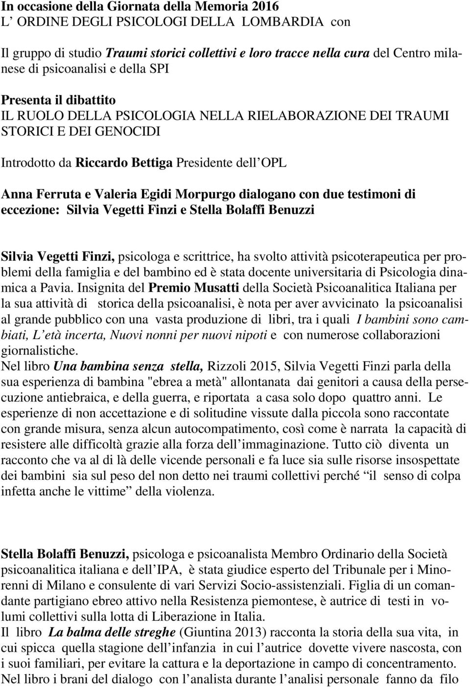 Morpurgo dialogano con due testimoni di eccezione: Silvia Vegetti Finzi e Stella Bolaffi Benuzzi Silvia Vegetti Finzi, psicologa e scrittrice, ha svolto attività psicoterapeutica per problemi della