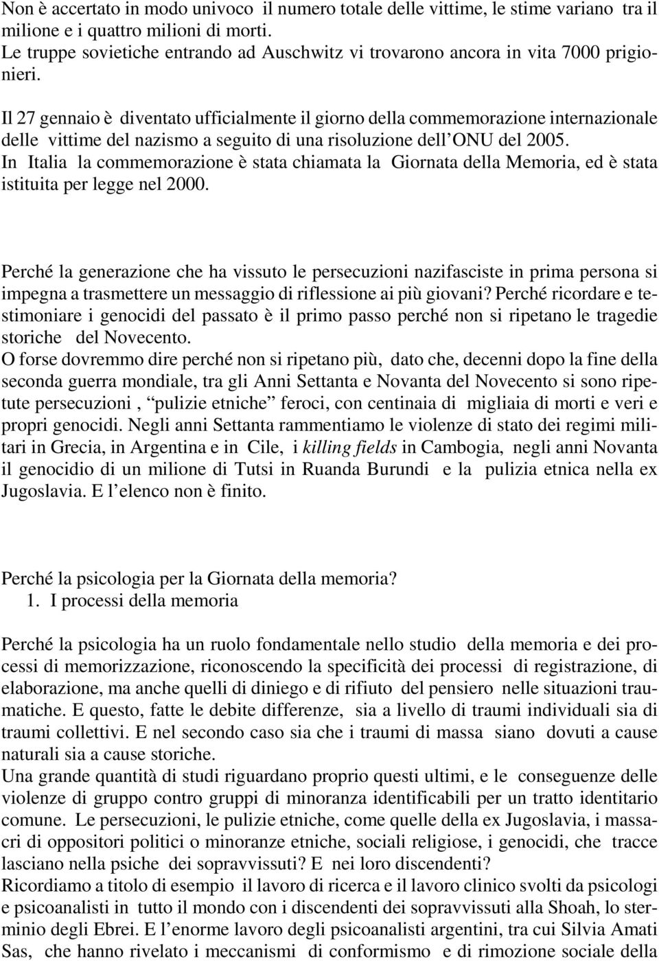 Il 27 gennaio è diventato ufficialmente il giorno della commemorazione internazionale delle vittime del nazismo a seguito di una risoluzione dell ONU del 2005.