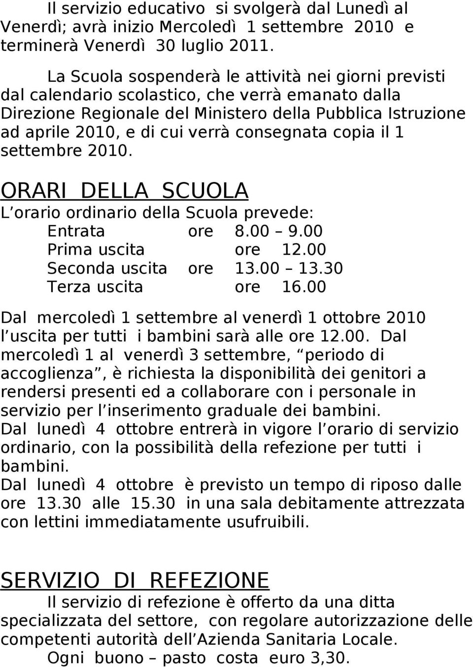 consegnata copia il 1 settembre 2010. ORARI DELLA SCUOLA L orario ordinario della Scuola prevede: Entrata ore 8.00 9.00 Prima uscita ore 12.00 Seconda uscita ore 13.00 13.30 Terza uscita ore 16.