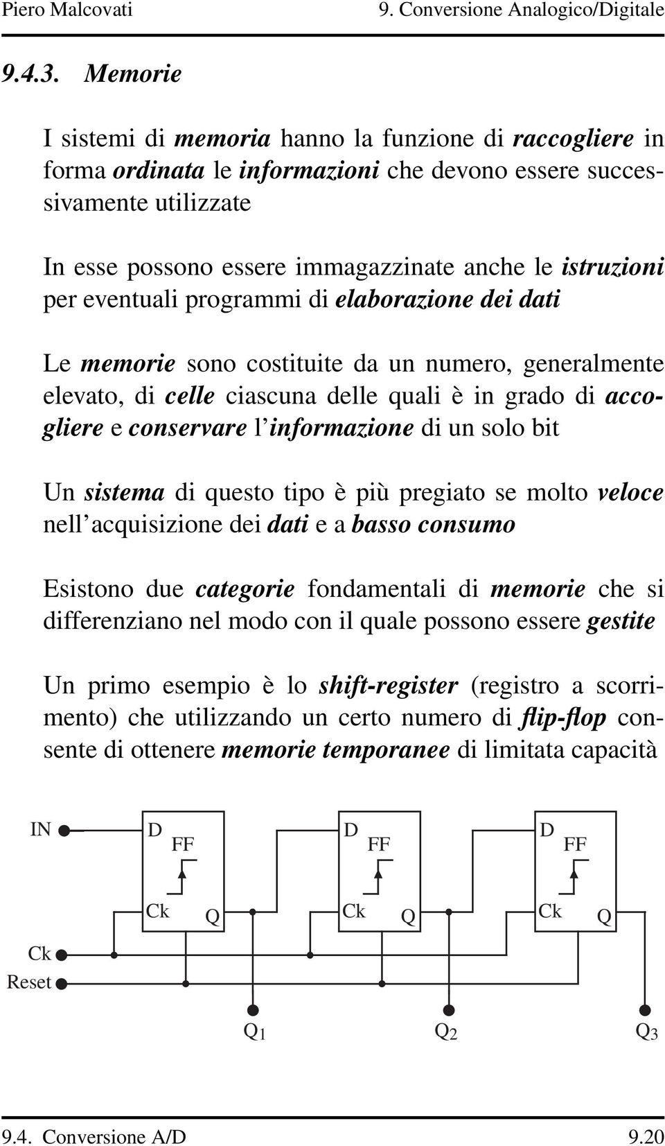 per eventuali programmi di elaborazione dei dati Le memorie sono costituite da un numero, generalmente elevato, di celle ciascuna delle quali è in grado di accogliere e conservare l informazione di