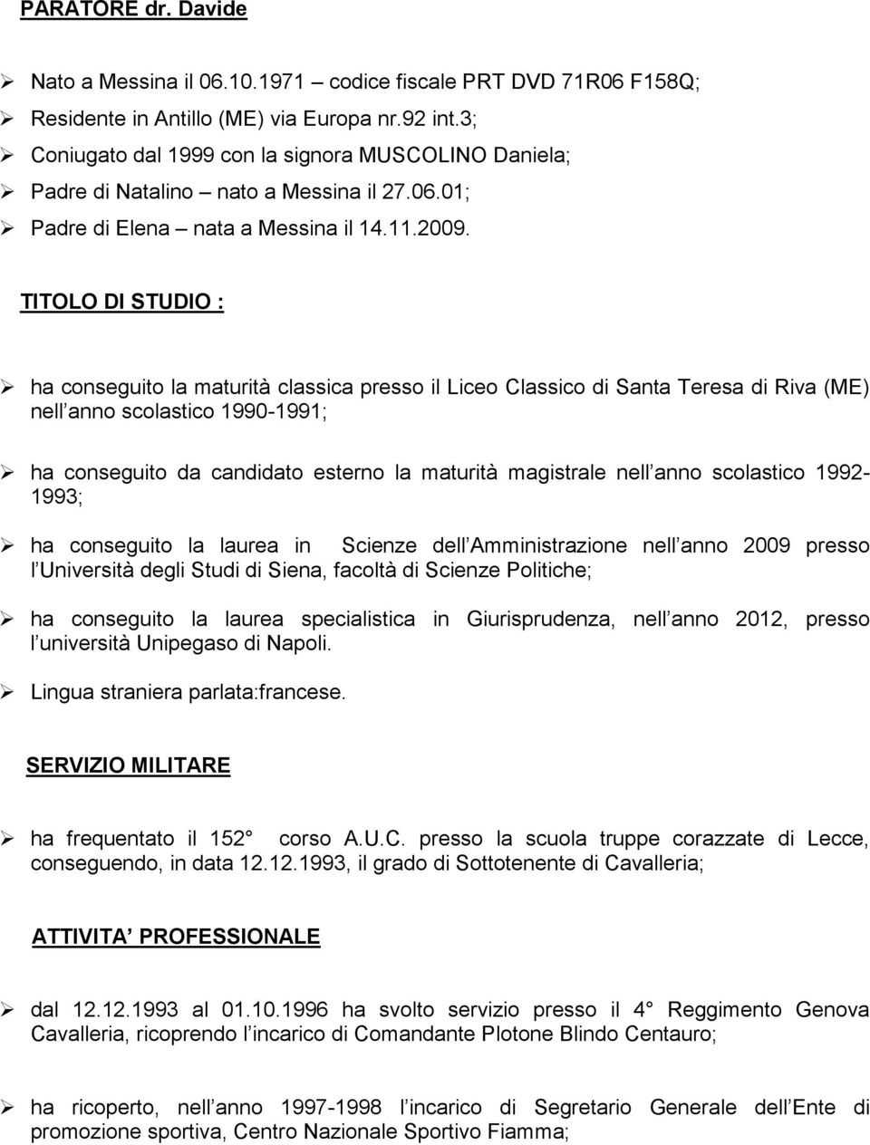 TITOLO DI STUDIO : ha conseguito la maturità classica presso il Liceo Classico di Santa Teresa di Riva (ME) nell anno scolastico 1990-1991; ha conseguito da candidato esterno la maturità magistrale