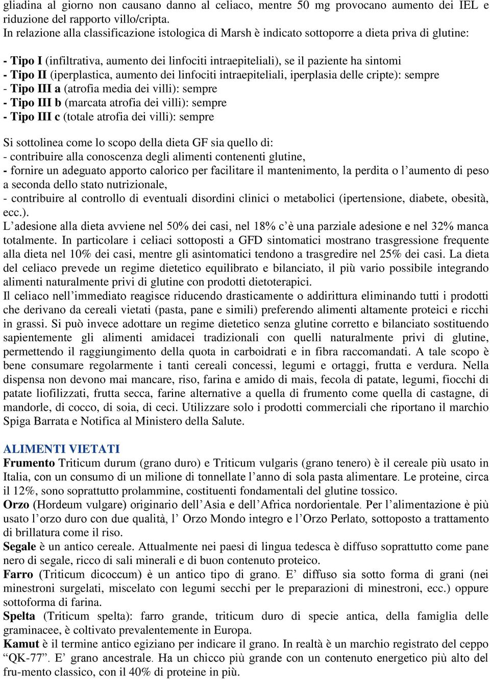 II (iperplastica, aumento dei linfociti intraepiteliali, iperplasia delle cripte): sempre - Tipo III a (atrofia media dei villi): sempre - Tipo III b (marcata atrofia dei villi): sempre - Tipo III c