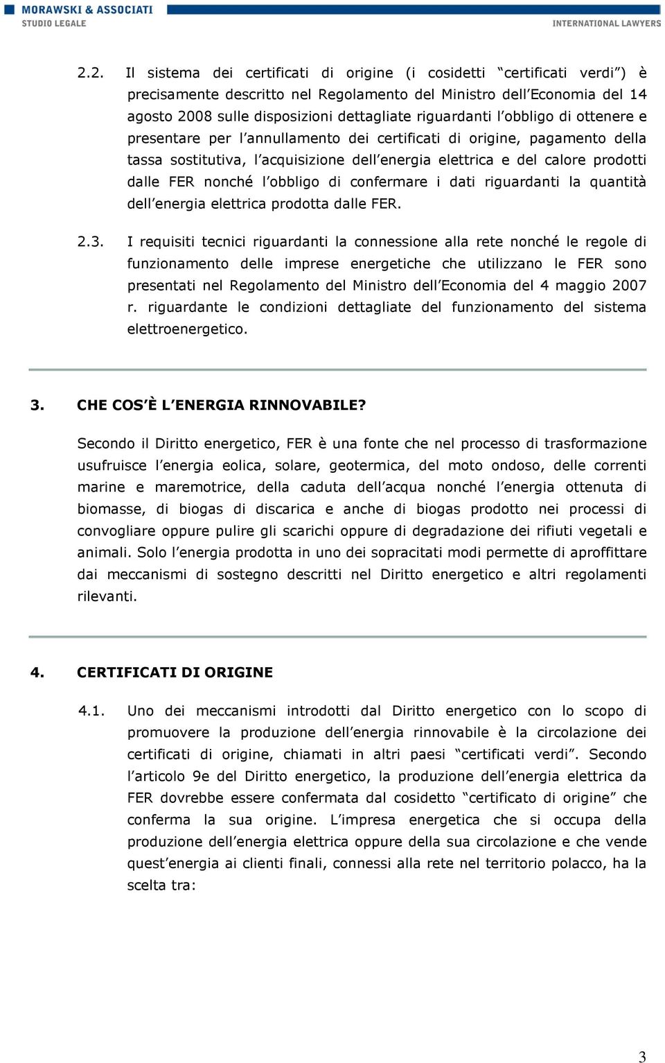 nonché l obbligo di confermare i dati riguardanti la quantità dell energia elettrica prodotta dalle FER. 2.3.