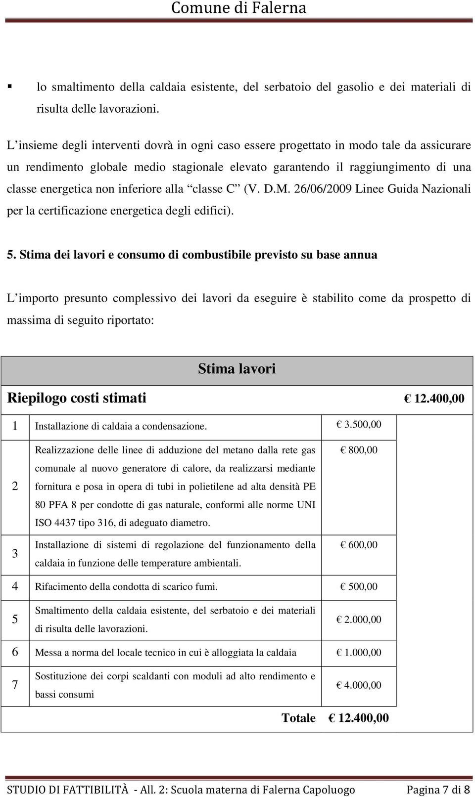 inferiore alla classe C (V. D.M. 26/06/2009 Linee Guida Nazionali per la certificazione energetica degli edifici). 5.