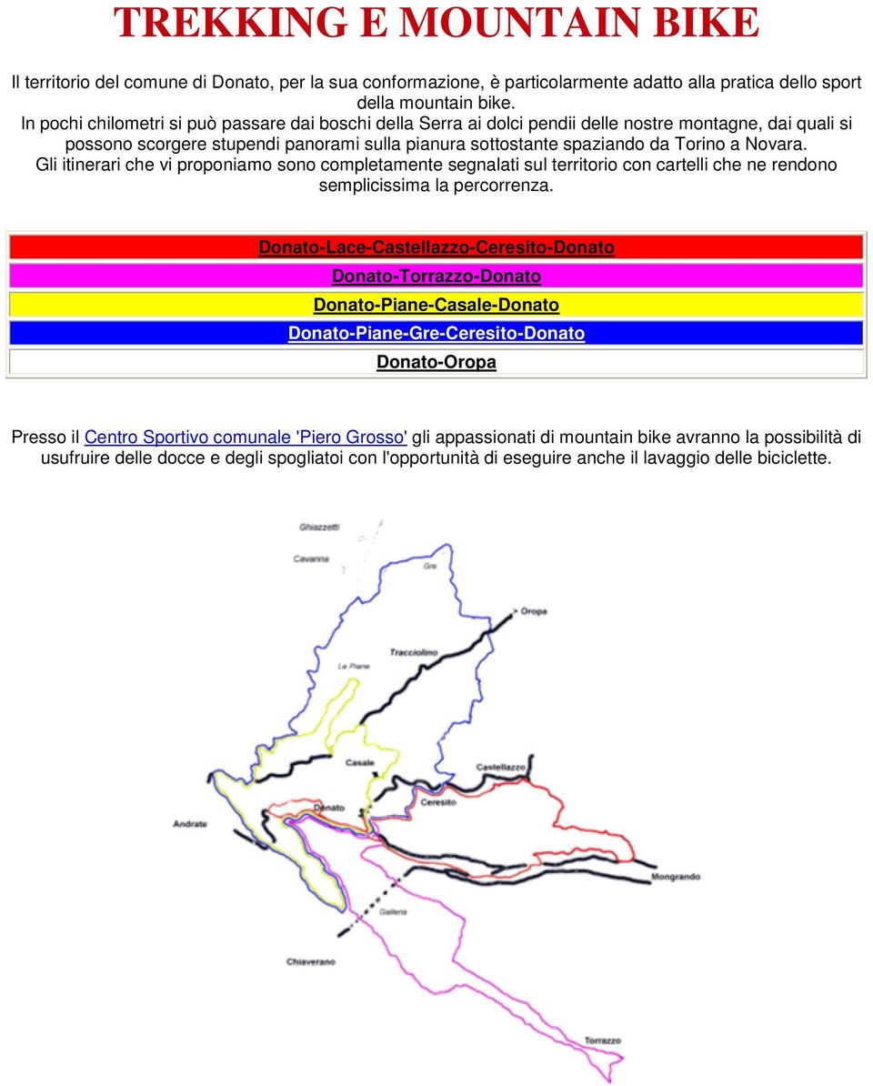 Gli itinerari che vi proponiamo sono completamente segnalati sul territorio con cartelli che ne rendono semplicissima la percorrenza.