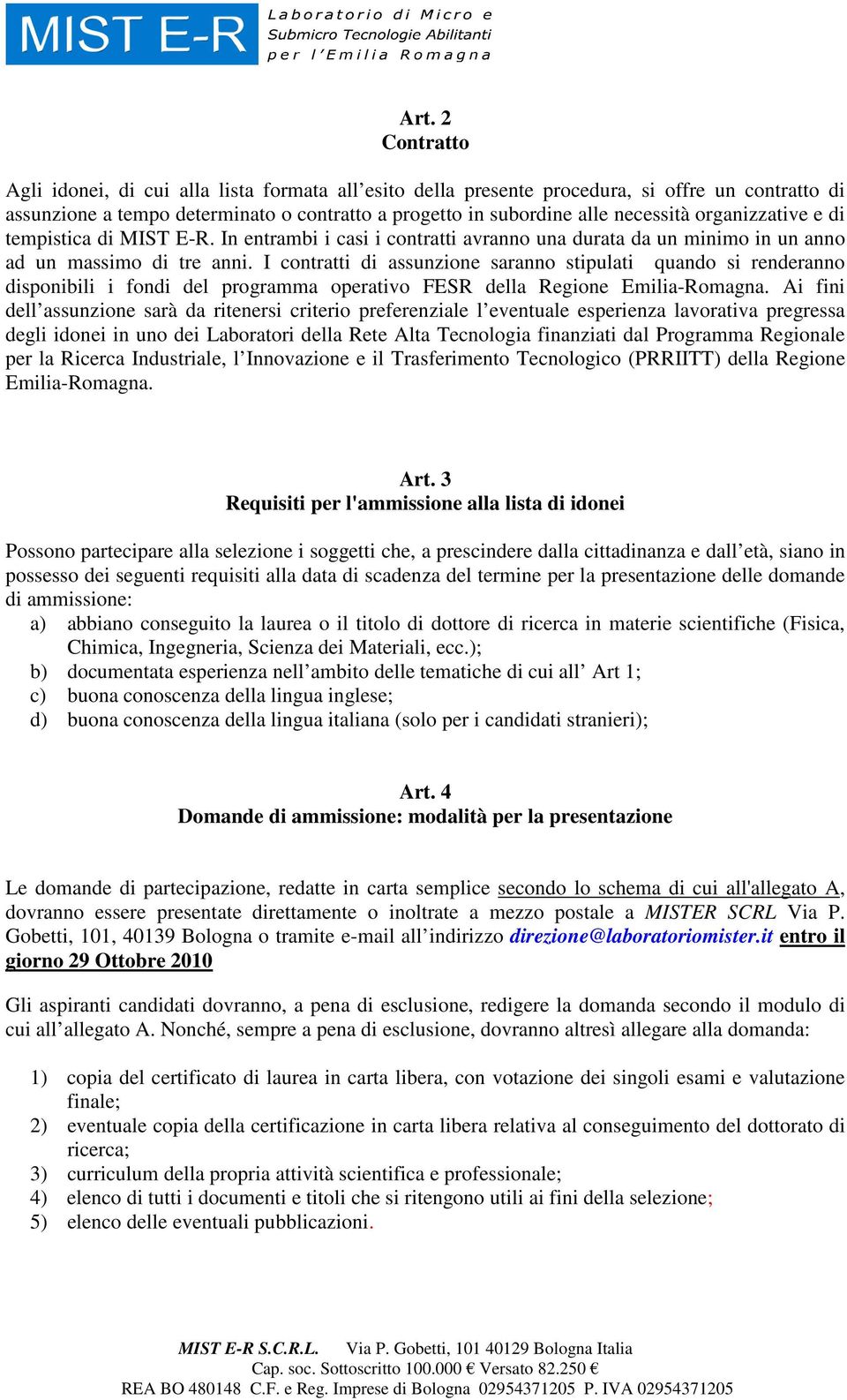 I contratti di assunzione saranno stipulati quando si renderanno disponibili i fondi del programma operativo FESR della Regione Emilia-Romagna.