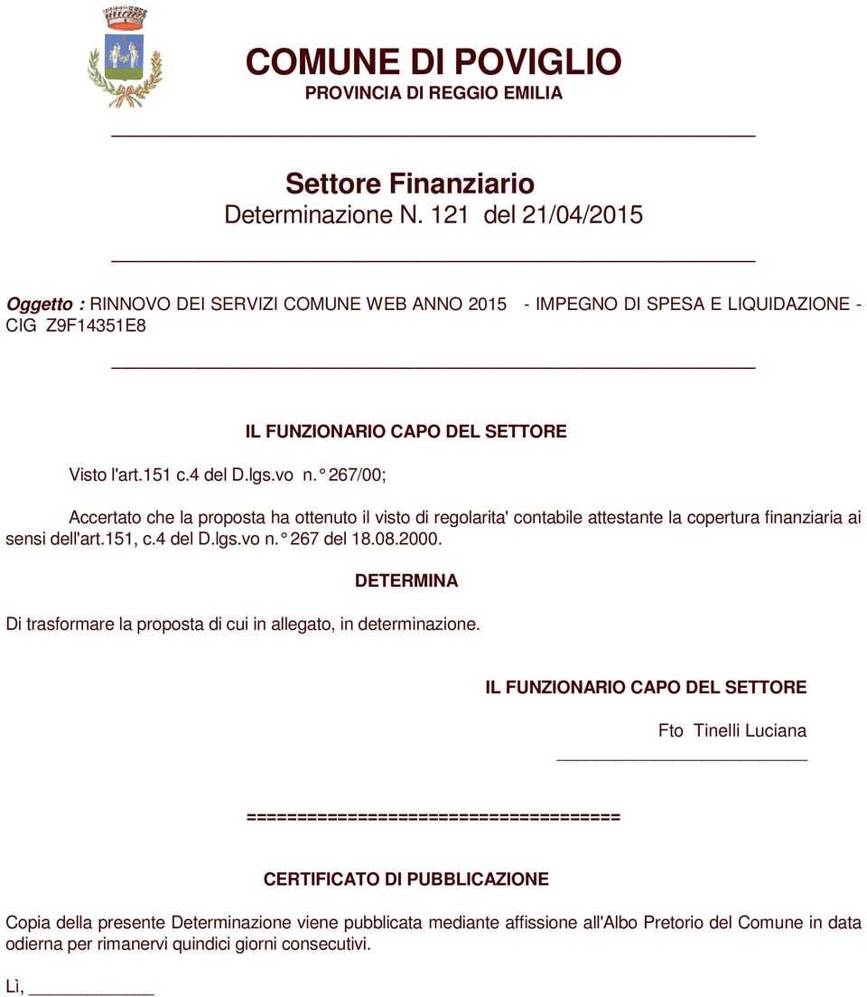 267/00; IL FUNZIONARIO CAPO DEL SETTORE Accertato che la proposta ha ottenuto il visto di regolarita' contabile attestante la copertura finanziaria ai sensi dell'art.151, c.4 del D.lgs.vo n.