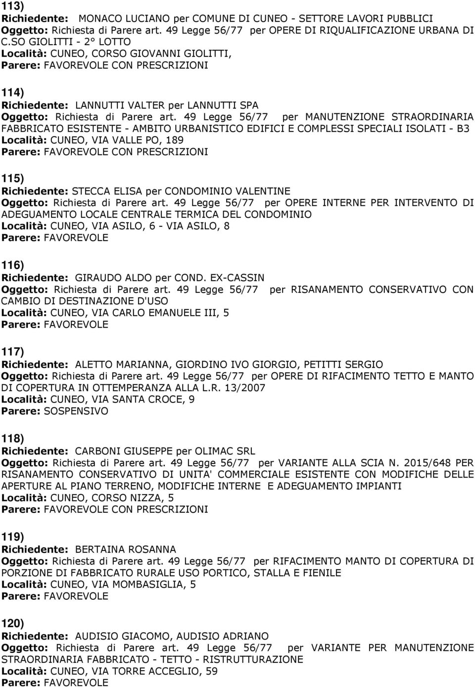 49 Legge 56/77 per MANUTENZIONE STRAORDINARIA FABBRICATO ESISTENTE - AMBITO URBANISTICO EDIFICI E COMPLESSI SPECIALI ISOLATI - B3 Località: CUNEO, VIA VALLE PO, 189 CON PRESCRIZIONI 115) Richiedente: