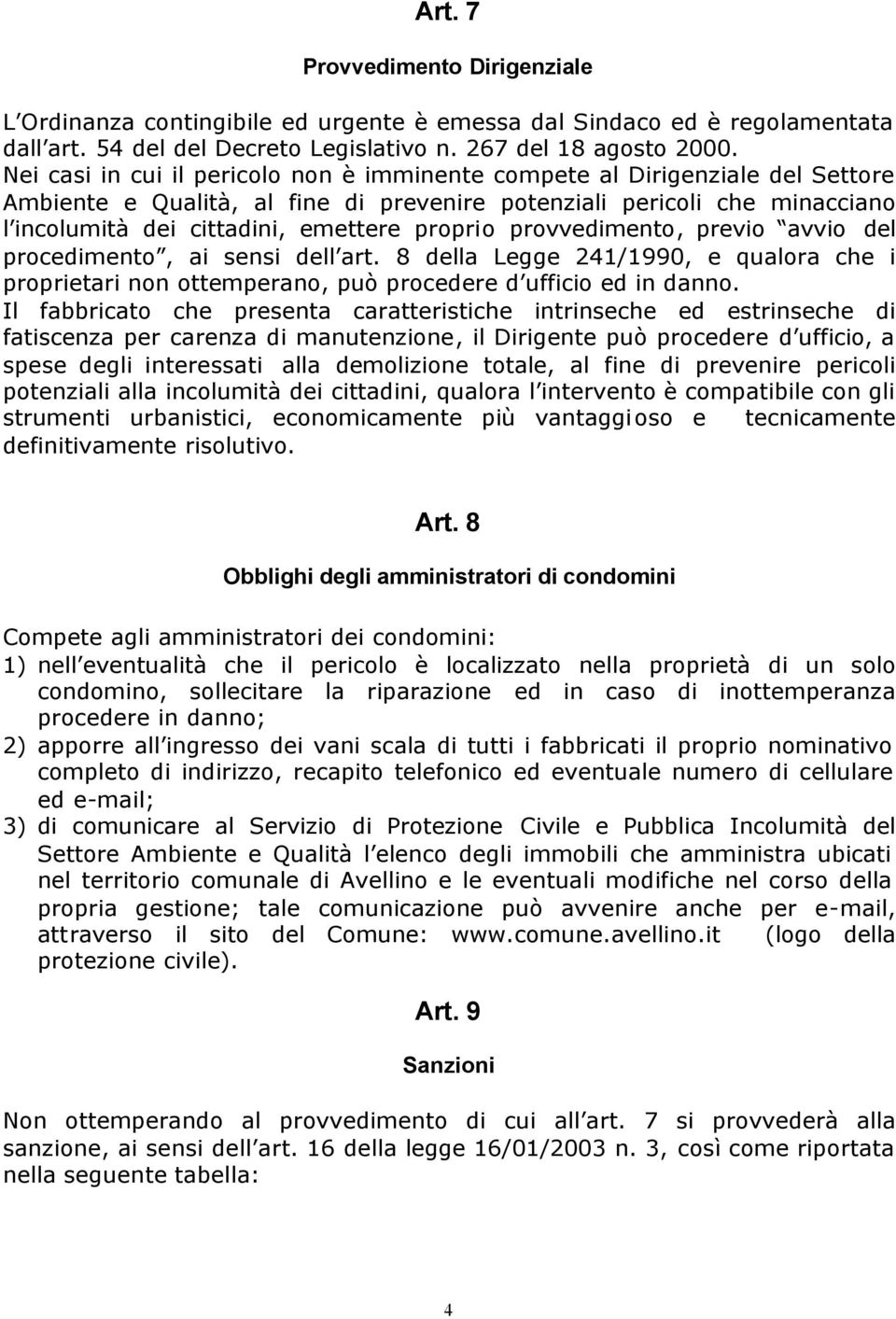 proprio provvedimento, previo avvio del procedimento, ai sensi dell art. 8 della Legge 241/1990, e qualora che i proprietari non ottemperano, può procedere d ufficio ed in danno.