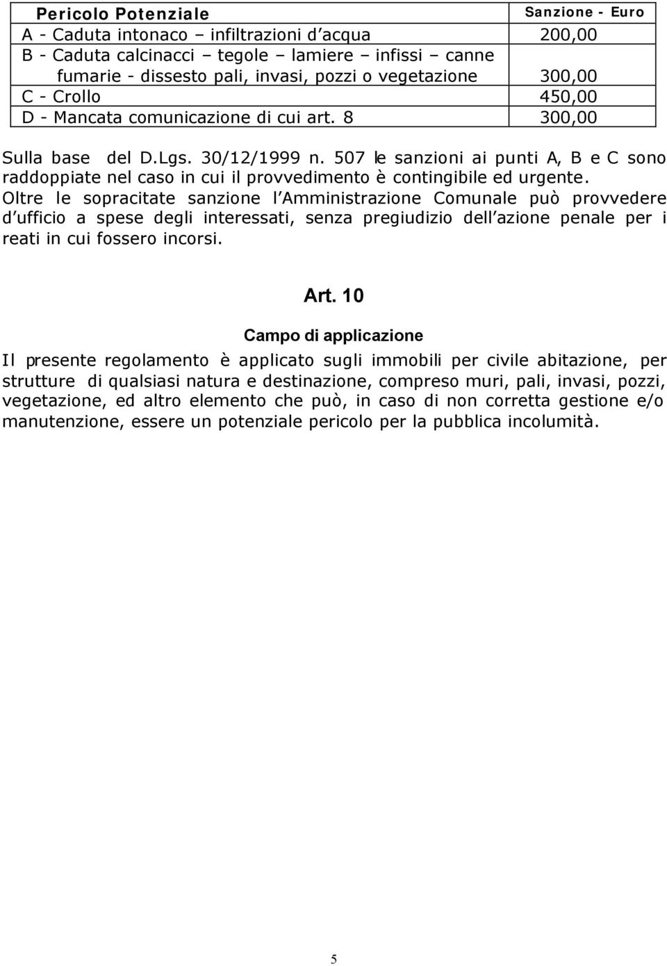 507 le sanzioni ai punti A, B e C sono raddoppiate nel caso in cui il provvedimento è contingibile ed urgente.