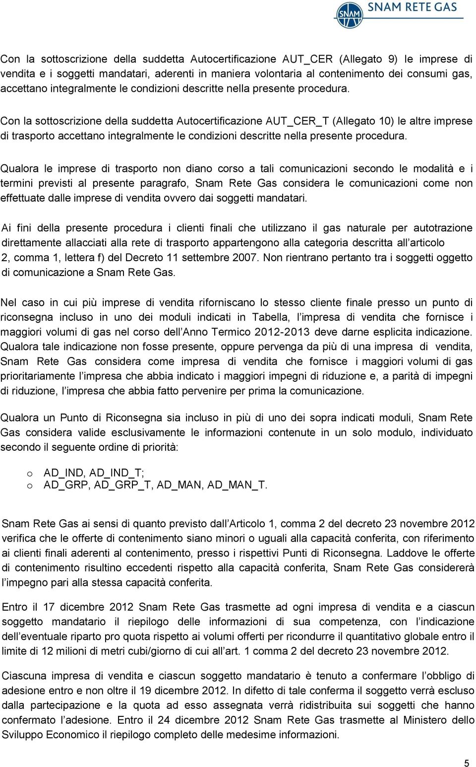 Con la sottoscrizione della suddetta Autocertificazione AUT_CER_T (Allegato 10) le altre imprese di trasporto accettano  Qualora le imprese di trasporto non diano corso a tali comunicazioni secondo