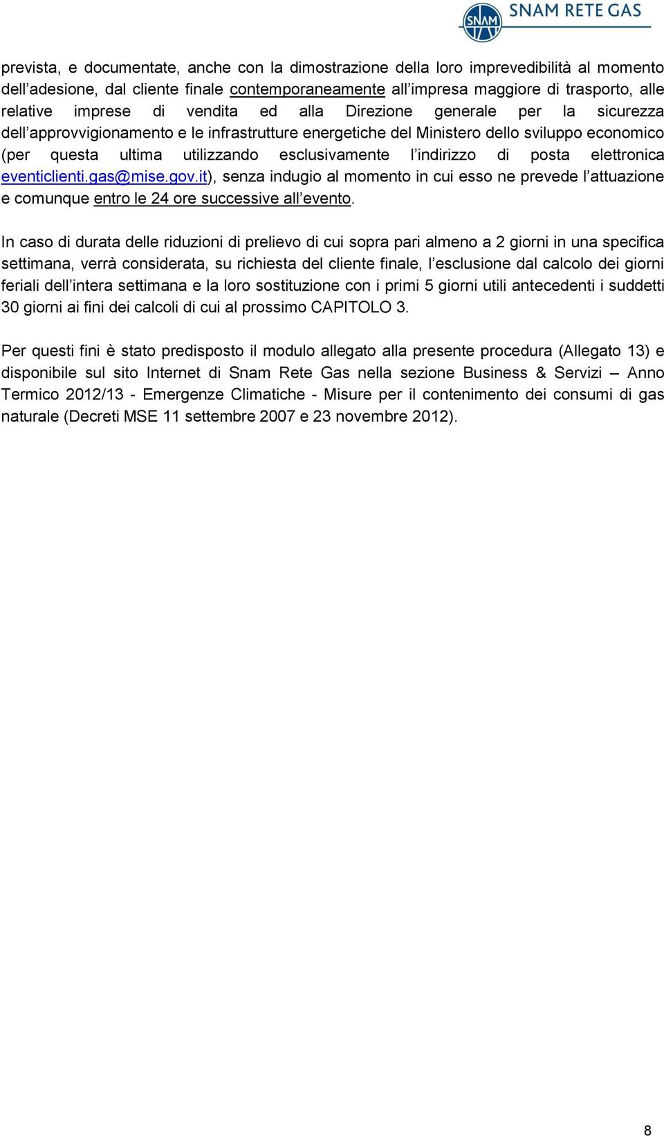 indirizzo di posta elettronica eventiclienti.gas@mise.gov.it), senza indugio al momento in cui esso ne prevede l attuazione e comunque entro le 24 ore successive all evento.