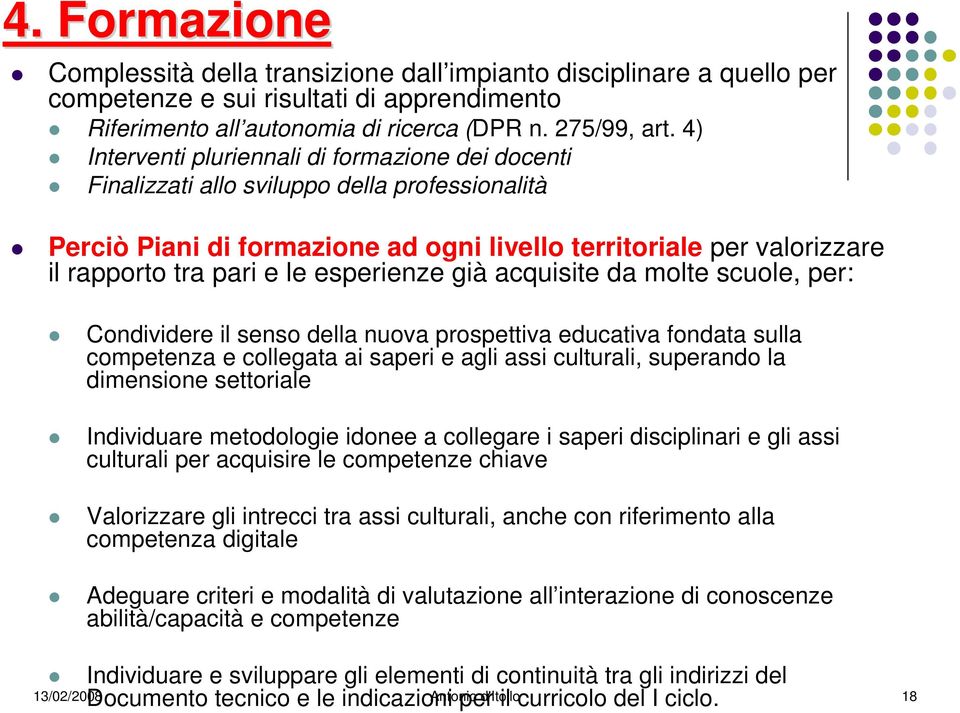 esperienze già acquisite da molte scuole, per: Condividere il senso della nuova prospettiva educativa fondata sulla competenza e collegata ai saperi e agli assi culturali, superando la dimensione