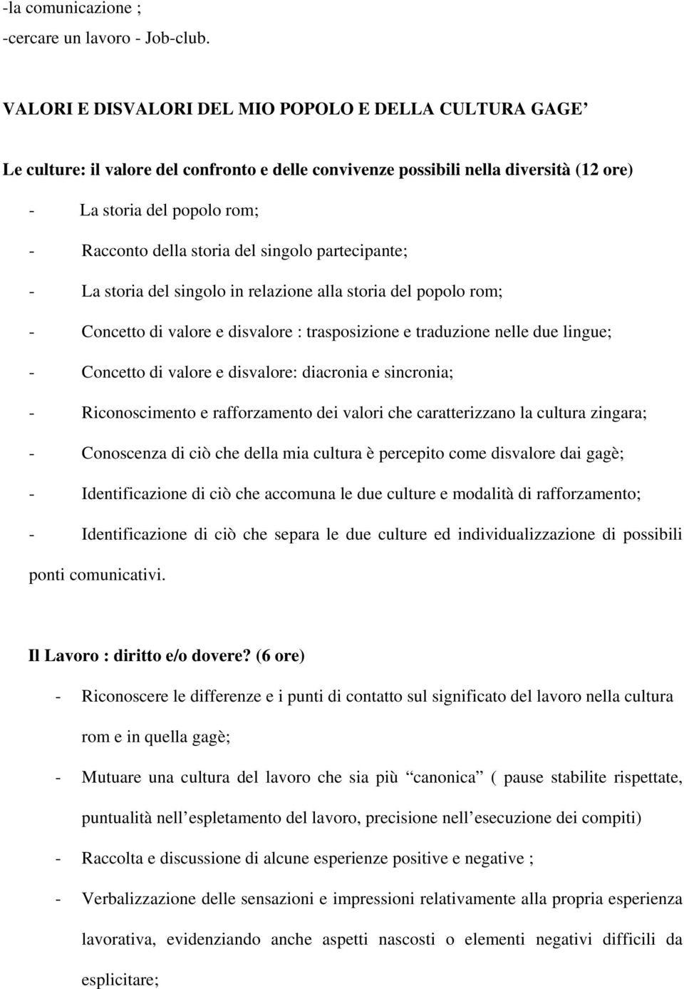 del singolo partecipante; - La storia del singolo in relazione alla storia del popolo rom; - Concetto di valore e disvalore : trasposizione e traduzione nelle due lingue; - Concetto di valore e