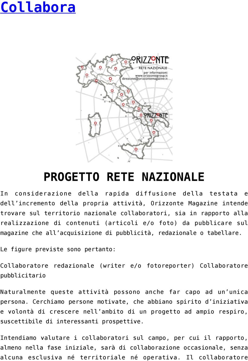 Le figure previste sono pertanto: Collaboratore redazionale (writer e/o fotoreporter) Collaboratore pubblicitario Naturalmente queste attività possono anche far capo ad un unica persona.