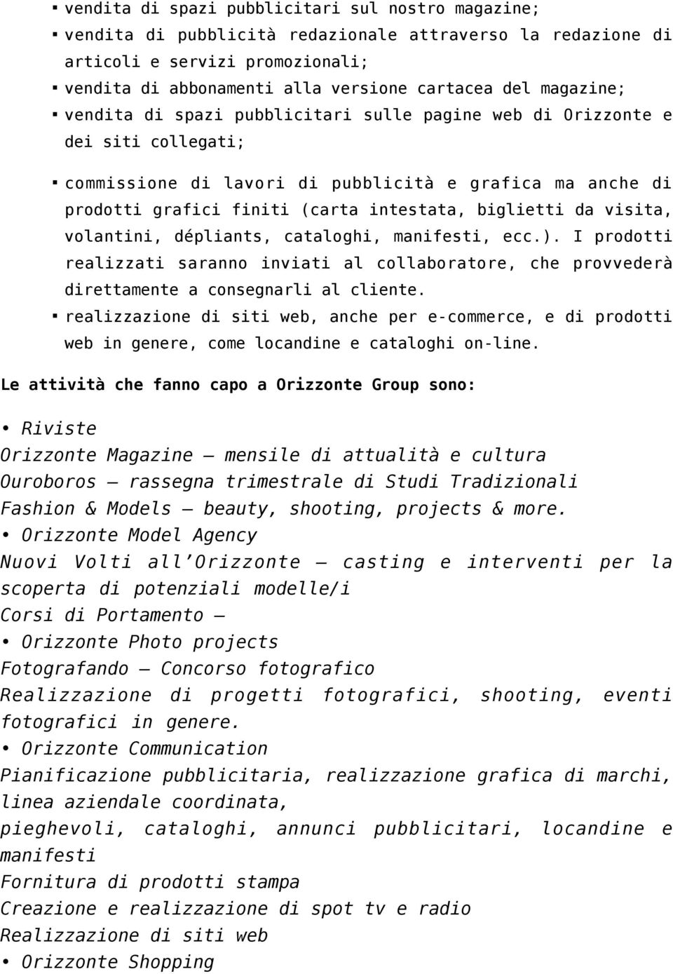 biglietti da visita, volantini, dépliants, cataloghi, manifesti, ecc.). I prodotti realizzati saranno inviati al collaboratore, che provvederà direttamente a consegnarli al cliente.