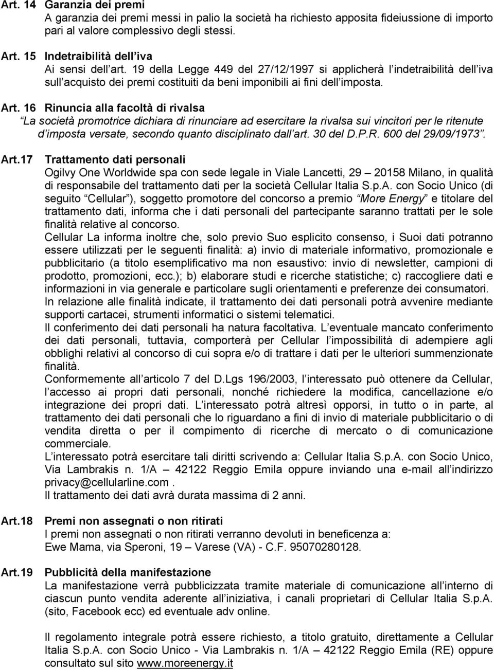 16 Rinuncia alla facoltà di rivalsa La società promotrice dichiara di rinunciare ad esercitare la rivalsa sui vincitori per le ritenute d imposta versate, secondo quanto disciplinato dall art.