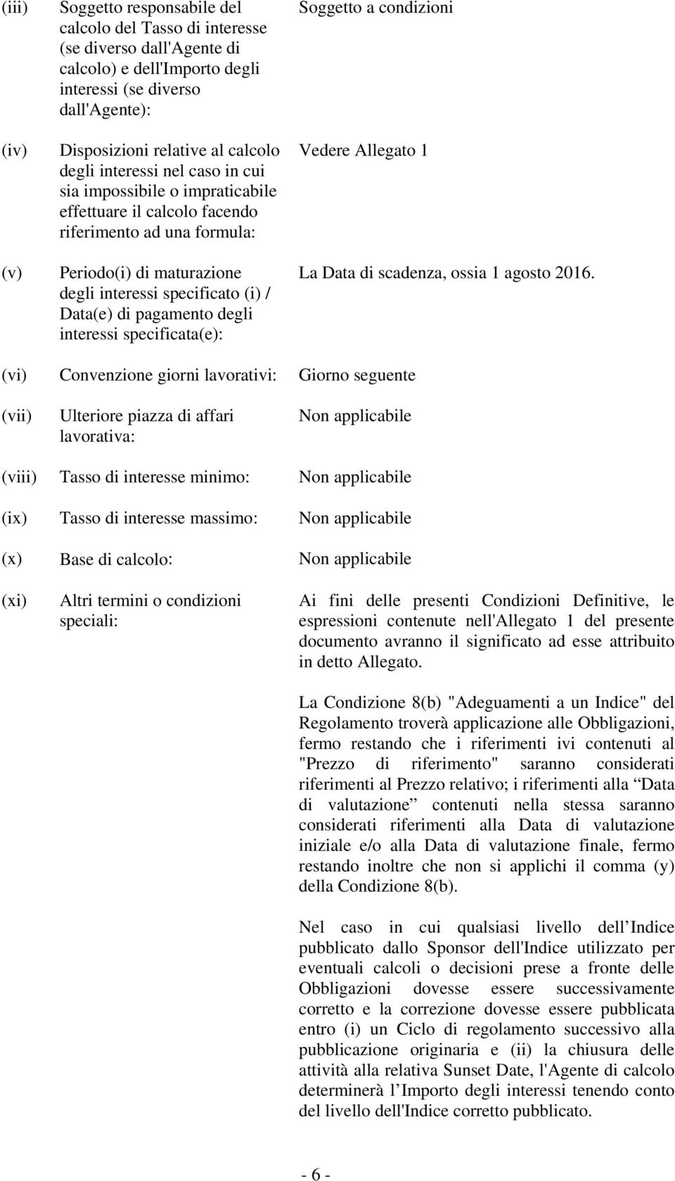 pagamento degli interessi specificata(e): Soggetto a condizioni Vedere Allegato 1 La Data di scadenza, ossia 1 agosto 2016.