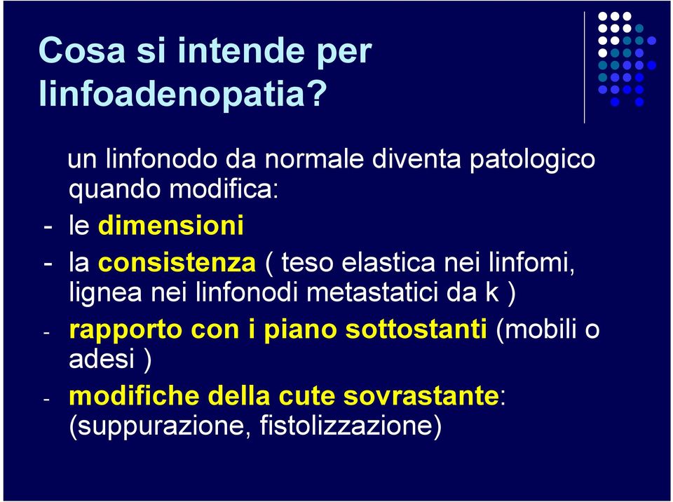 la consistenza ( teso elastica nei linfomi, lignea nei linfonodi metastatici da