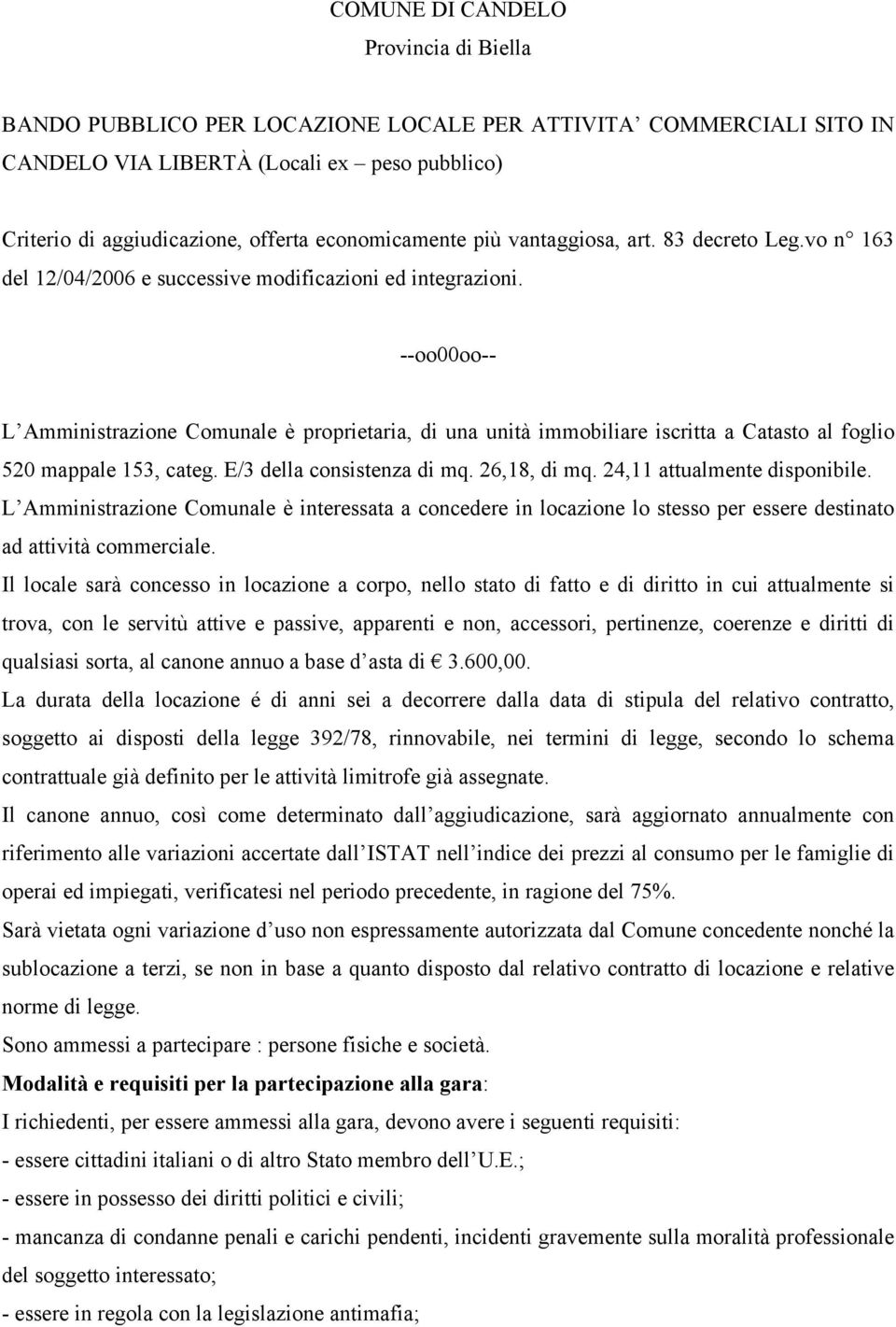 --oo00oo-- L Amministrazione Comunale è proprietaria, di una unità immobiliare iscritta a Catasto al foglio 520 mappale 153, categ. E/3 della consistenza di mq. 26,18, di mq.