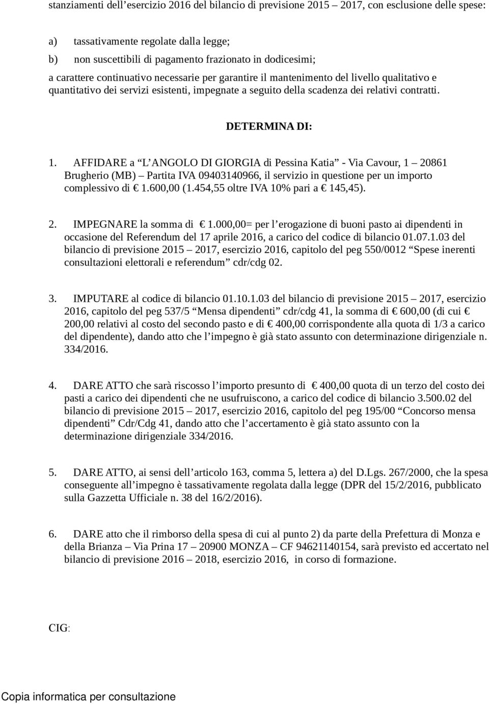 DETERMINA DI: 1. AFFIDARE a L ANGOLO DI GIORGIA di Pessina Katia - Via Cavour, 1 20861 Brugherio (MB) Partita IVA 09403140966, il servizio in questione per un importo complessivo di 1.600,00 (1.