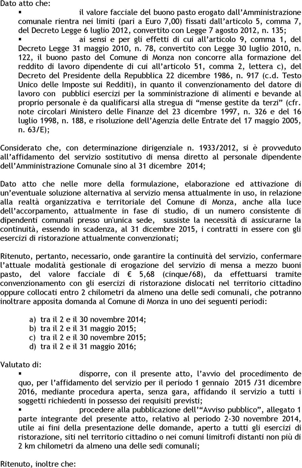 122, il buono pasto del Comune di Monza non concorre alla formazione del reddito di lavoro dipendente di cui all articolo 51, comma 2, lettera c), del Decreto del Presidente della Repubblica 22