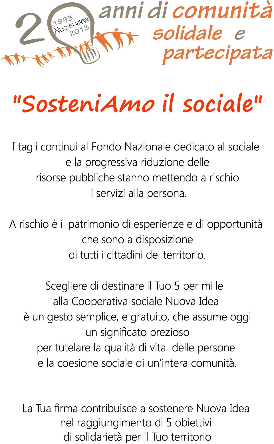 Scegliere di destinare il Tuo 5 per mille alla Cooperativa sociale Nuova Idea è un gesto semplice, e gratuito, che assume oggi un significato prezioso per tutelare