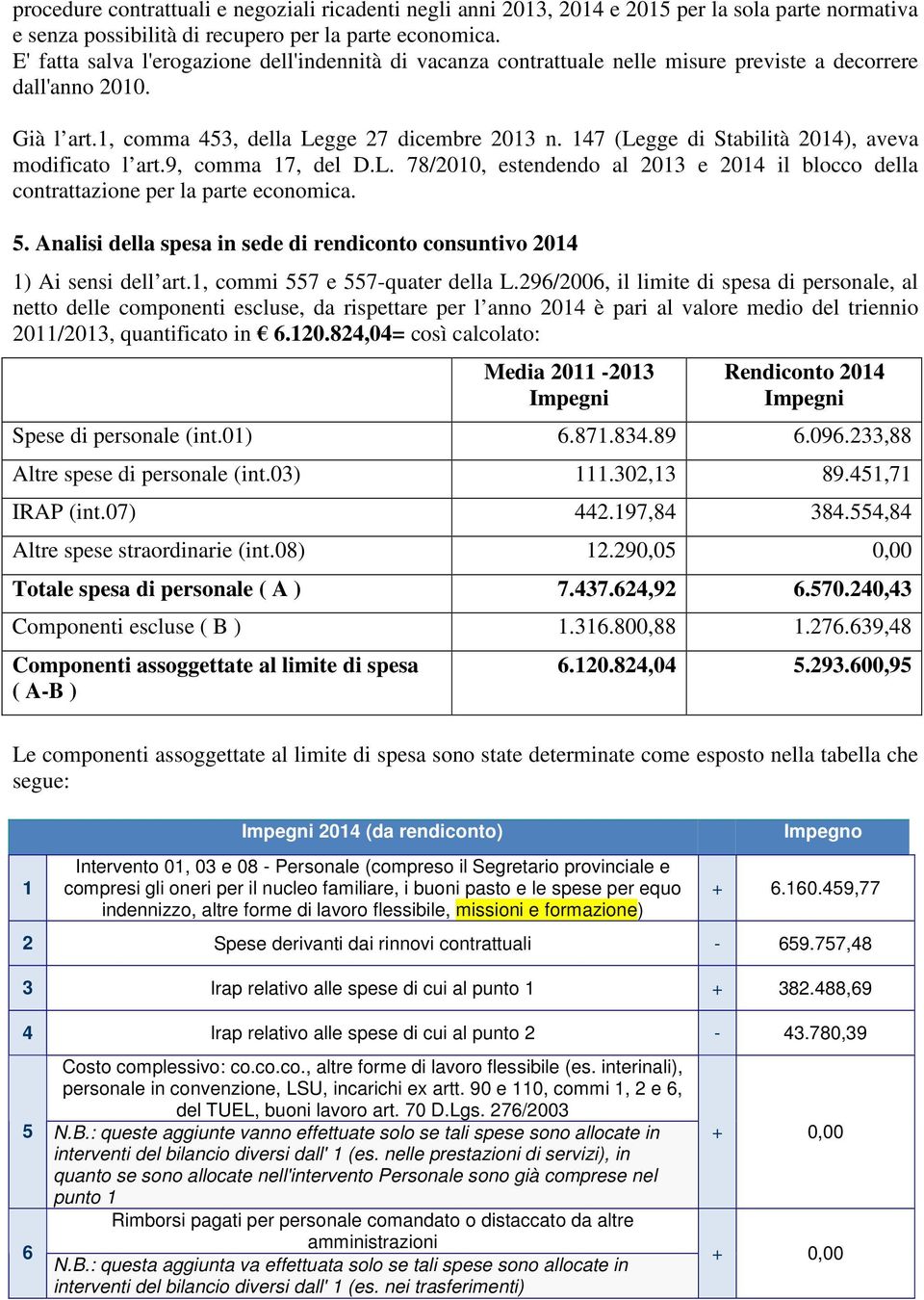 147 (Legge di Stabilità 2014), aveva modificato l art.9, comma 17, del D.L. 78/2010, estendendo al 2013 e 2014 il blocco della contrattazione per la parte economica. 5.