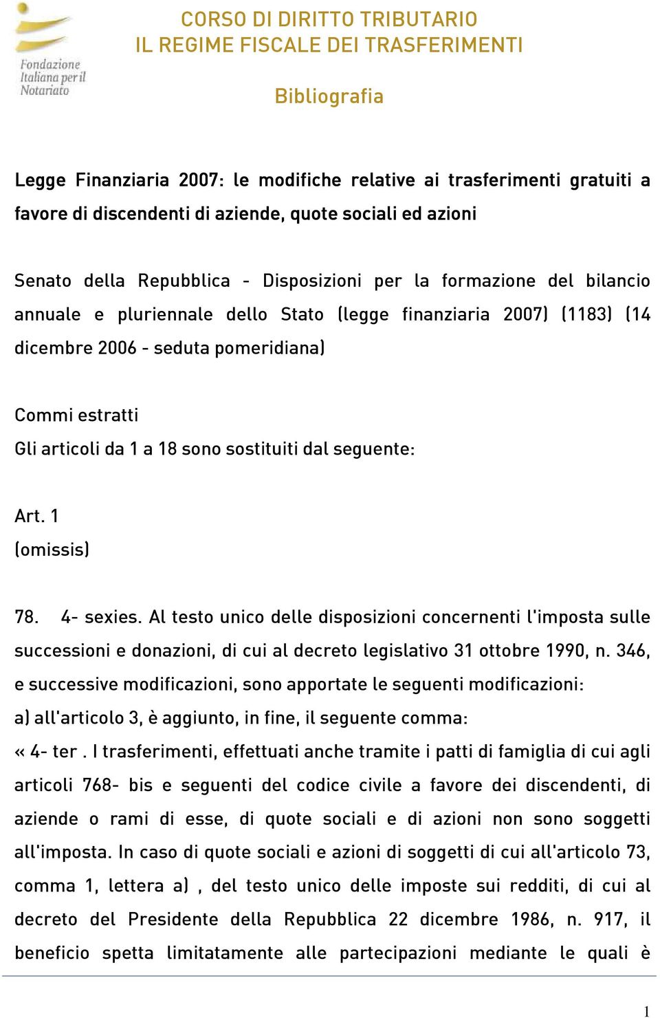 1 (omissis) 78. 4- sexies. Al testo unico delle disposizioni concernenti l'imposta sulle successioni e donazioni, di cui al decreto legislativo 31 ottobre 1990, n.