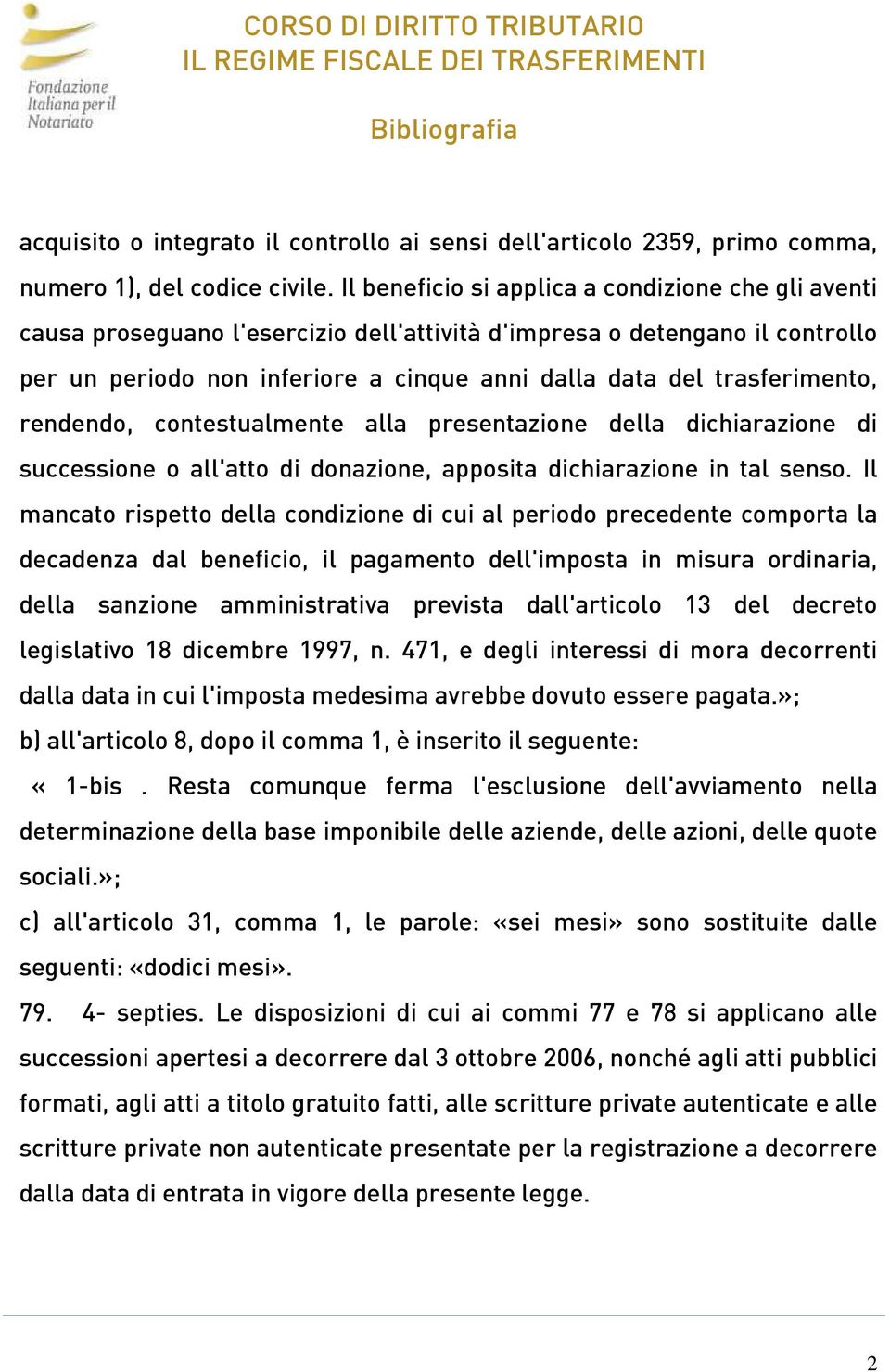 trasferimento, rendendo, contestualmente alla presentazione della dichiarazione di successione o all'atto di donazione, apposita dichiarazione in tal senso.