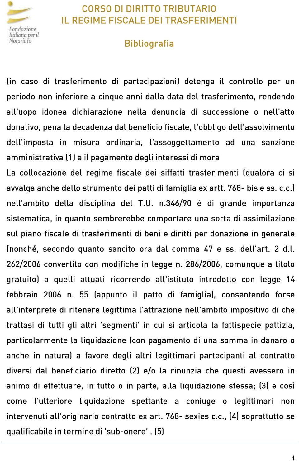 pagamento degli interessi di mora La collocazione del regime fiscale dei siffatti trasferimenti (qualora ci si avvalga anche dello strumento dei patti di famiglia ex artt. 768- bis e ss. c.c.) nell'ambito della disciplina del T.