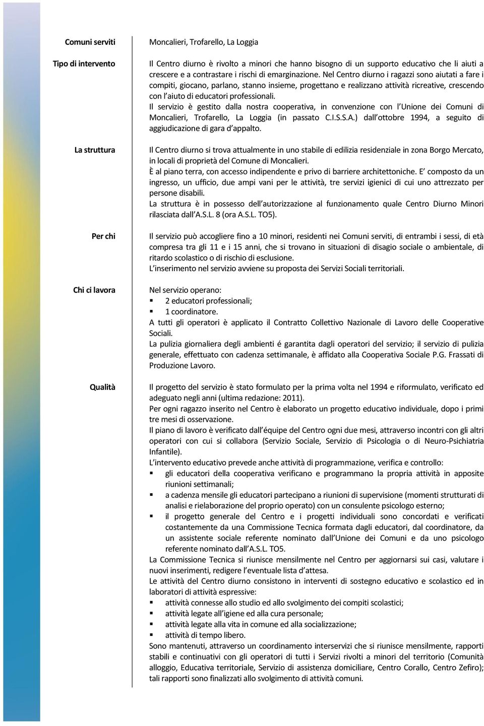 Nel Centro diurno i ragazzi sono aiutati a fare i compiti, giocano, parlano, stanno insieme, progettano e realizzano attività ricreative, crescendo con l aiuto di educatori professionali.