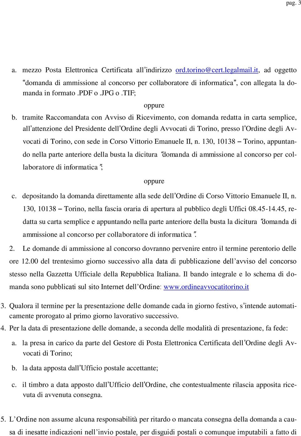 tramite Raccomandata con Avviso di Ricevimento, con domanda redatta in carta semplice, all attenzione del Presidente dell Ordine degli Avvocati di Torino, presso l Ordine degli Avvocati di Torino,