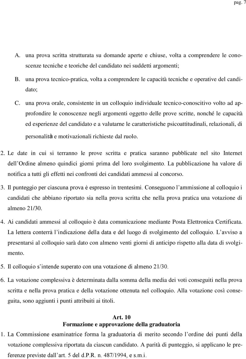 una prova orale, consistente in un colloquio individuale tecnico-conoscitivo volto ad approfondire le conoscenze negli argomenti oggetto delle prove scritte, nonché le capacità ed esperienze del