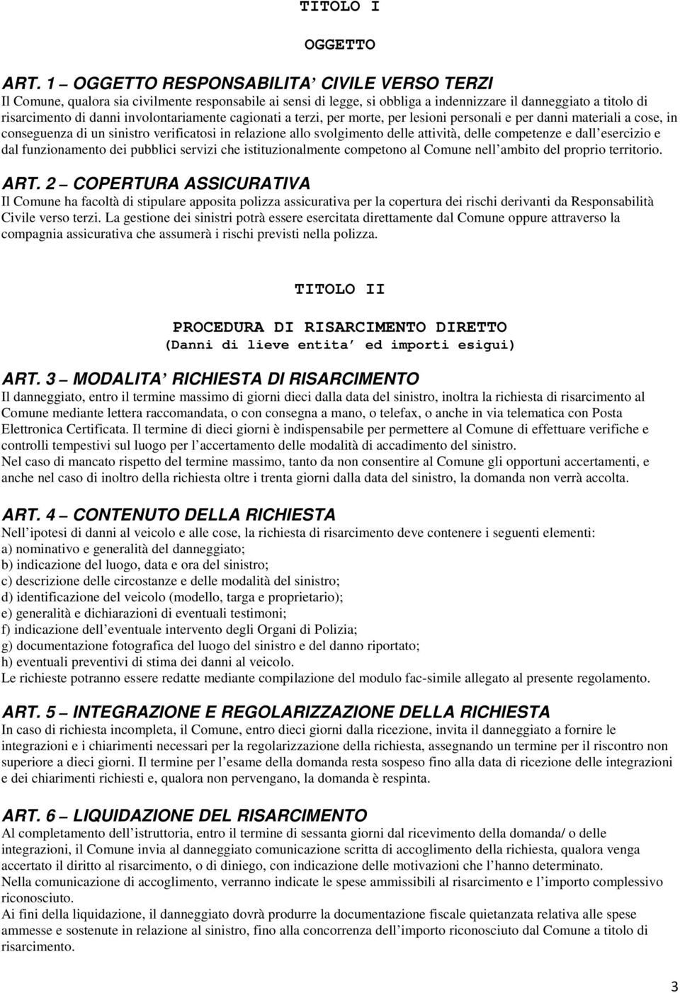 involontariamente cagionati a terzi, per morte, per lesioni personali e per danni materiali a cose, in conseguenza di un sinistro verificatosi in relazione allo svolgimento delle attività, delle