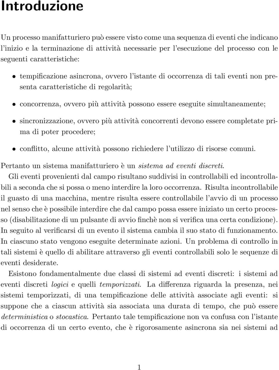 simultaneamente; sincronizzazione, ovvero più attività concorrenti devono essere completate prima di poter procedere; conflitto, alcune attività possono richiedere l utilizzo di risorse comuni.