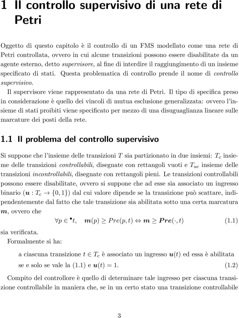 Questa problematica di controllo prende il nome di controllo supervisivo. Il supervisore viene rappresentato da una rete di Petri.