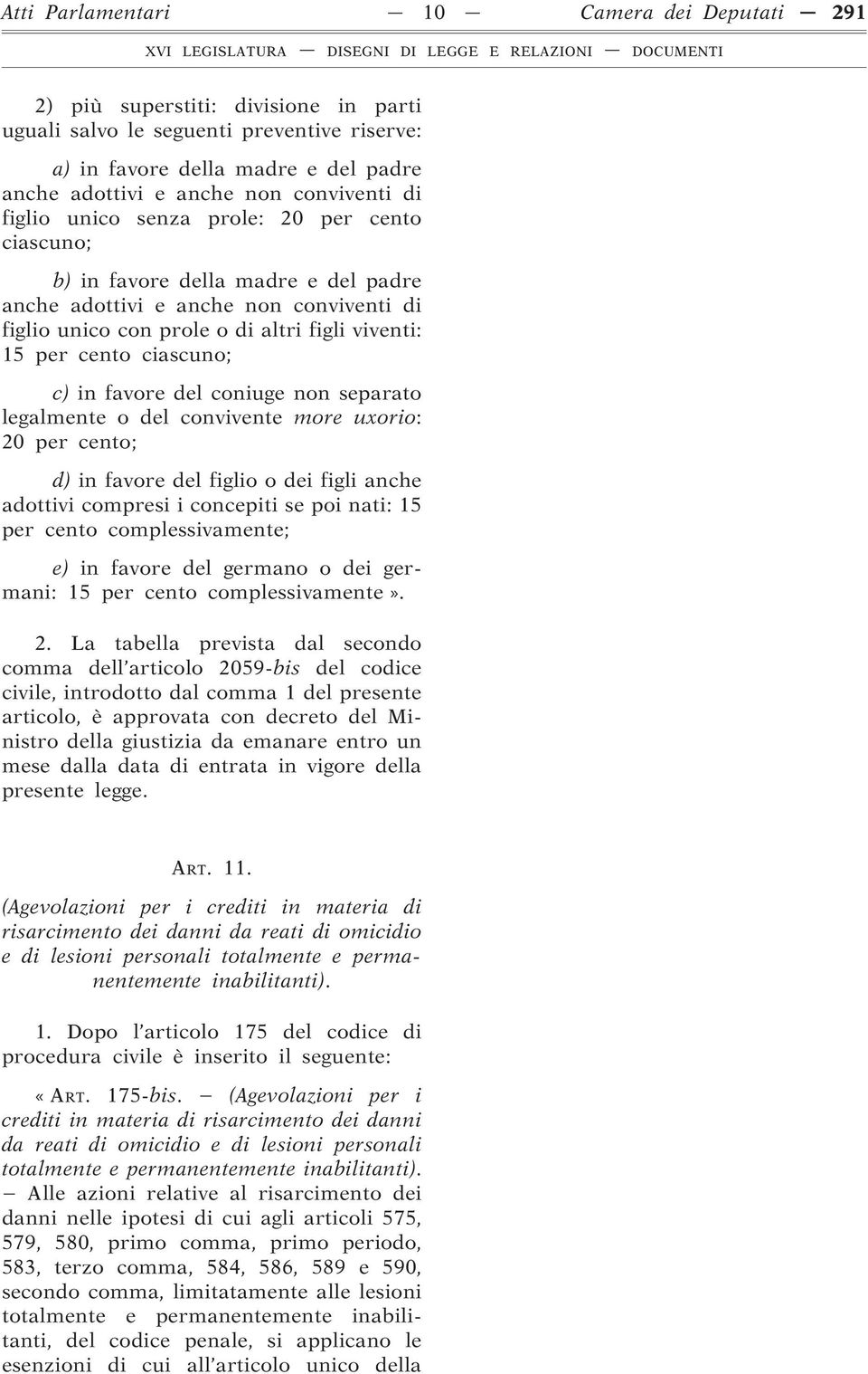 cento ciascuno; c) in favore del coniuge non separato legalmente o del convivente more uxorio: 20 per cento; d) in favore del figlio o dei figli anche adottivi compresi i concepiti se poi nati: 15