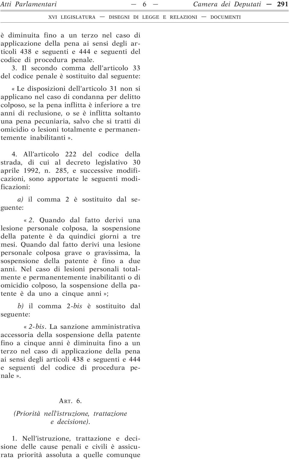 inferiore a tre anni di reclusione, o se è inflitta soltanto una pena pecuniaria, salvo che si tratti di omicidio o lesioni totalmente e permanentemente inabilitanti». 4.