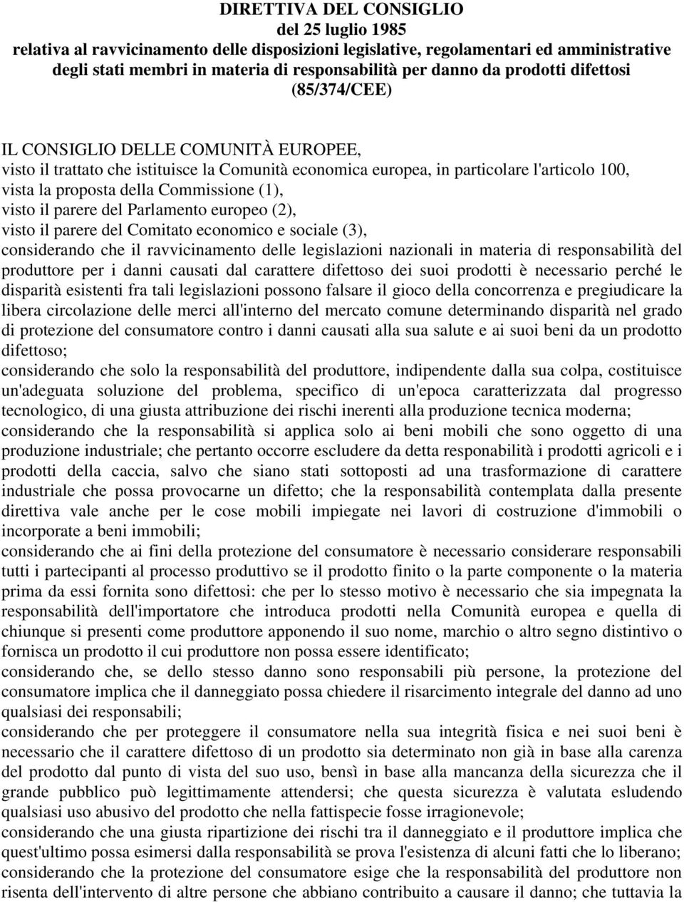 (1), visto il parere del Parlamento europeo (2), visto il parere del Comitato economico e sociale (3), considerando che il ravvicinamento delle legislazioni nazionali in materia di responsabilità del