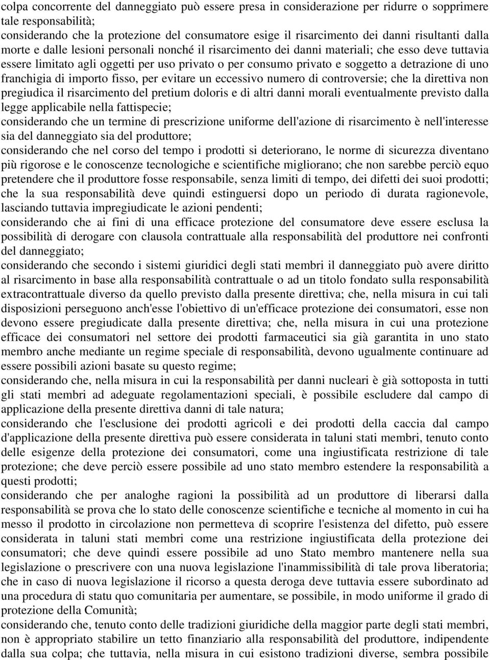 detrazione di uno franchigia di importo fisso, per evitare un eccessivo numero di controversie; che la direttiva non pregiudica il risarcimento del pretium doloris e di altri danni morali