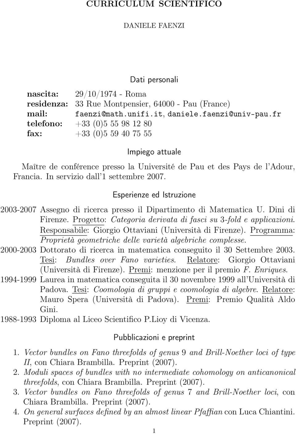 Esperienze ed Istruzione 2003-2007 Assegno di ricerca presso il Dipartimento di Matematica U. Dini di Firenze. Progetto: Categoria derivata di fasci su 3-fold e applicazioni.