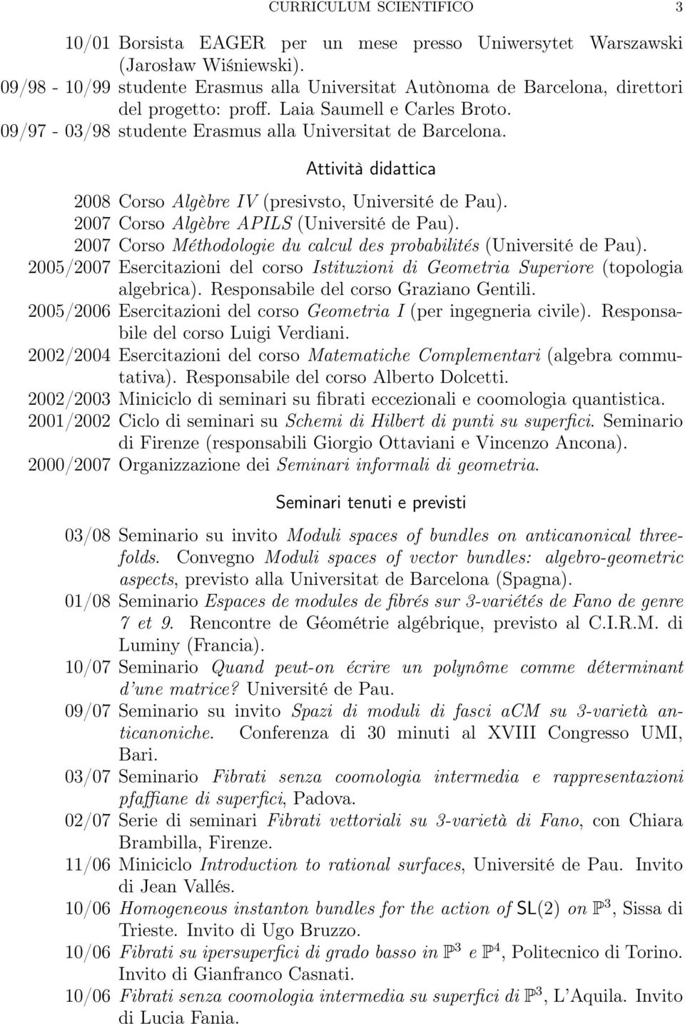 Attività didattica 2008 Corso Algèbre IV (presivsto, Université de Pau). 2007 Corso Algèbre APILS (Université de Pau). 2007 Corso Méthodologie du calcul des probabilités (Université de Pau).
