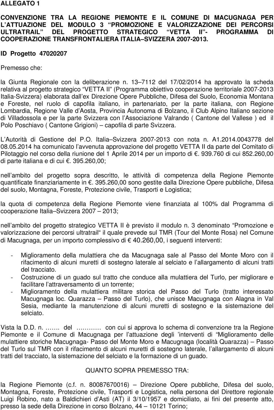 13 7112 del 17/02/2014 ha approvato la scheda relativa al progetto strategico VETTA II (Programma obiettivo cooperazione territoriale 2007-2013 Italia-Svizzera) elaborata dall ex Direzione Opere